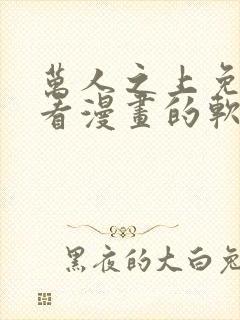 万人之上免费观看漫画的软件