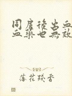 同房后出血吃止血药也无效