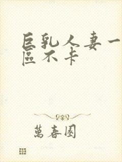 巨乳人妻一区二区不卡