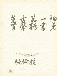 万古第一神小说有声听书免费