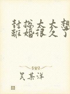 封总太太想跟你离婚很久了全文免费阅读