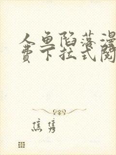 人鱼陷落漫画免费下拉式阅读快看