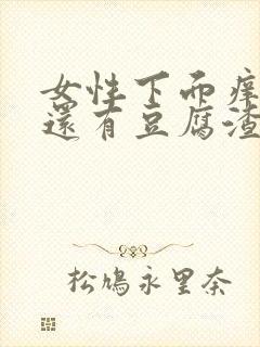 女性下面痒痒的还有豆腐渣一样的东西