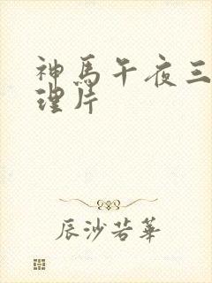 神马午夜三级伦理片