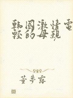 韩国激情电影年轻的母亲