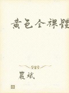 黄色全裸体视频