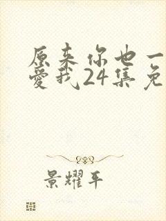 原来你也一直深爱我24集免费观看封面