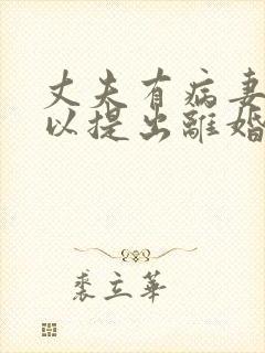 丈夫有病妻子可以提出离婚吗