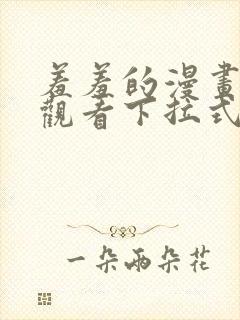 羞羞的漫画免费观看下拉式漫画版