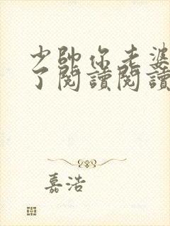 少帅你老婆又跑了阅读阅读全文