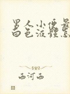 男人小便最后有白色液体怎么回事