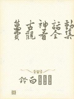 万古神话动漫免费观看全集高清