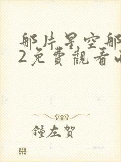 那片星空那片海2免费观看西瓜