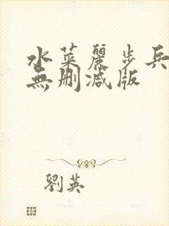 水菜丽步兵精品无删减版