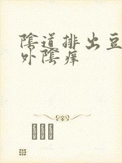 阴道排出豆腐渣外阴痒