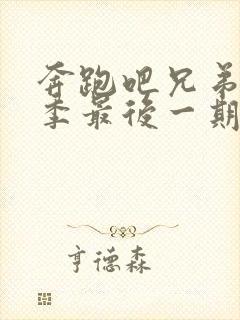 奔跑吧兄弟第一季最后一期完整版