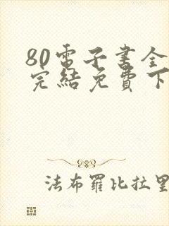 80电子书全本完结免费下载网站