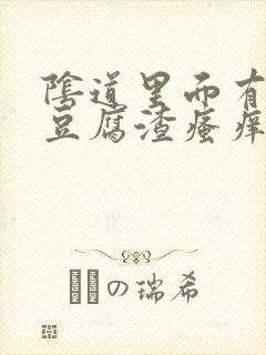 阴道里面有白色豆腐渣瘙痒封面