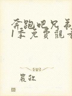 奔跑吧兄弟第11季免费观看完整版