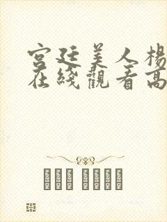 宫廷美人杨贵妃在线观看高清