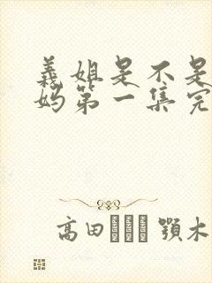 义姐是不是良妈妈第一集完整版