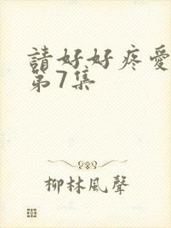 请好好疼爱里面第7集