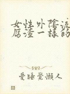 女性外阴流出豆腐渣一样的东西