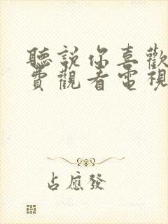 听说你喜欢我免费观看电视剧高清