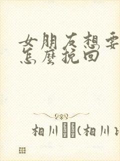 女朋友想要分手怎么挽回