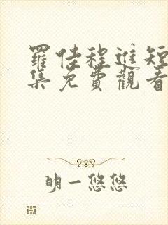 罗佳程进短剧全集免费观看