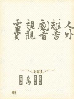 电视剧离人心免费观看番外篇36集