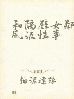 和隔壁女邻居的风流性事