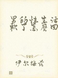 男的性生活一半软了怎么回事