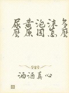 尿黄泡沫多是什么原因怎么解决