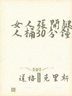 女人张开腿给男人桶30分钟