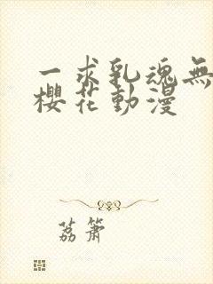 一求乳魂无删减樱花动漫封面