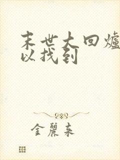 末世大回炉哪可以找到