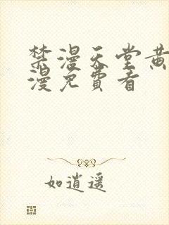 禁漫天堂黄色禁漫免费看