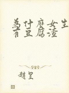 为什么女生下体有豆腐渣