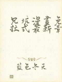 兄坑漫画免费下拉式最新章节内容