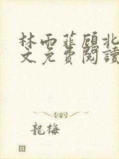 林雨菲顾北潇全文免费阅读