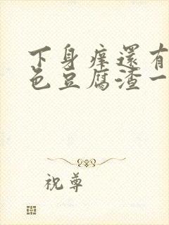 下身痒还有像绿色豆腐渣一样的怎么回事