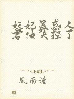 妖妃蛊惑人心暴君他失控了封面