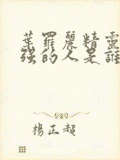 叶罗丽精灵梦最强的人是谁