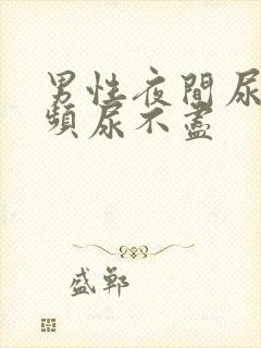 男性夜间尿急尿频尿不尽