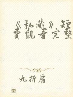 《私藏》短剧免费观看完整版高清