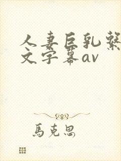 人妻巨乳系列中文字幕av