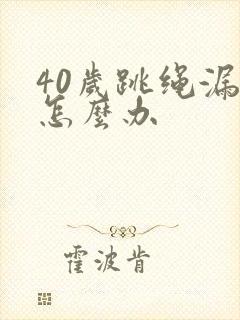 40岁跳绳漏尿怎么办