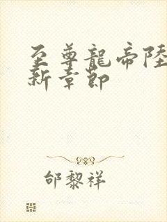 至尊龙帝陆鸣最新章节