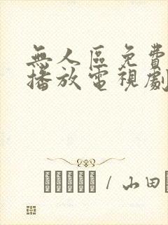 无人区免费观看播放电视剧大全